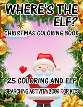 Paperback Where's The ELF? Christmas Coloring Book 25 Coloring And Elf Searching Activity Book For Kids: ( ELF ) Search And Find Book For Kids Book