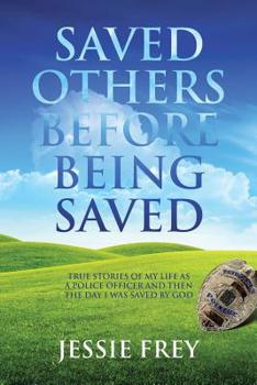 Paperback Saved Others Before Being Saved: True stories of my life as a police officer and then the day I was saved by God Book