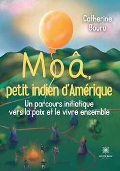 Paperback Moâ, petit indien d'Amérique: Un parcours initiatique vers la paix et le vivre ensemble [French] Book