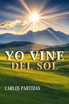 YO VINE DEL SOL: EL MUNDO FÍSICO Y EL MUNDO ESPIRITUAL (Spanish Edition)