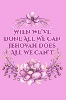 When We've Done All We Can Jehovah Does All We Can't: | Jehovah's Witnesses Gift Journal / Notebook for Jehovah's Witnesses. Perfect for the Christian Life and Ministry Meeting. JW Quotes