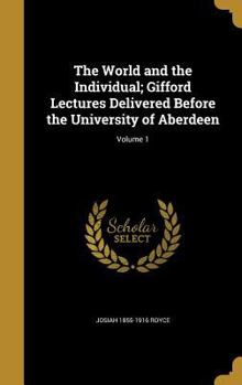 Hardcover The World and the Individual; Gifford Lectures Delivered Before the University of Aberdeen; Volume 1 Book