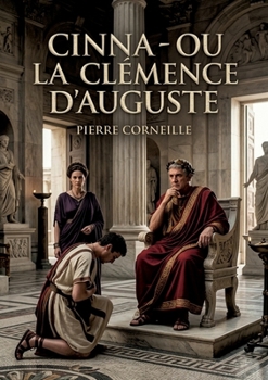 Cinna - ou la Clémence d'Auguste: Une pièce classique de Pierre Corneille. (French Edition)