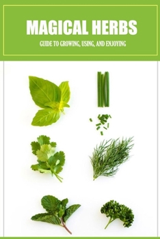 Paperback Magical Herbs: Guide to Growing, Using, and Enjoying: Herbal Medicine for Beginners Book