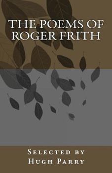 Paperback The Poems of Roger Frith: Selected by Hugh Parry Book