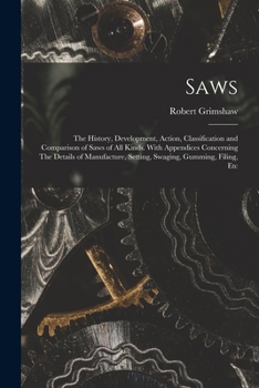 Paperback Saws: The History, Development, Action, Classification and Comparison of Saws of all Kinds. With Appendices Concerning The D Book