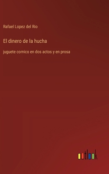 El dinero de la hucha: juguete comico en dos actos y en prosa (Spanish Edition)