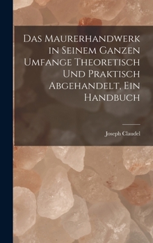Hardcover Das Maurerhandwerk in seinem ganzen Umfange theoretisch und praktisch abgehandelt, ein Handbuch [German] Book