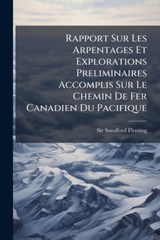 Paperback Rapport Sur Les Arpentages Et Explorations Preliminaires Accomplis Sur Le Chemin De Fer Canadien Du Pacifique: Dans Les Années 1877, 1878, 1879... [French] Book