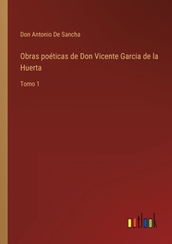 Paperback Obras poéticas de Don Vicente Garcia de la Huerta: Tomo 1 [Spanish] Book