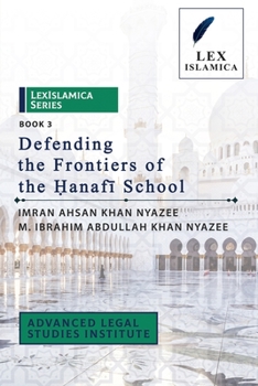 Paperback LexIslamica Series - Book 3 - Defending the Frontiers of the &#7716;anaf&#299; School Book