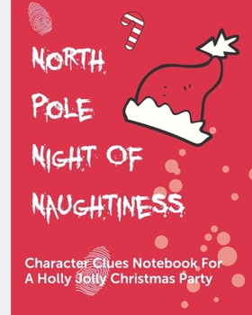 Paperback North Pole Night Of Naughtiness Character Clues Notebook For A Holly Jolly Christmas Party: Investigator Diary - Caution Tape - Character Clues - Fore Book