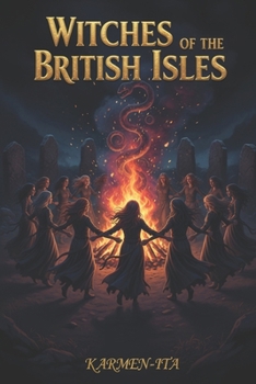Witches of the British Isles: Legends, Trials, and Folklore from England, Scotland, Ireland, and Wales
