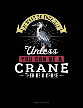 Paperback Always Be Yourself Unless You Can Be a Crane Then Be a Crane: Two Column Ledger Book