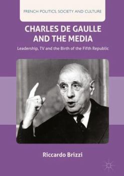 Hardcover Charles de Gaulle and the Media: Leadership, TV and the Birth of the Fifth Republic Book