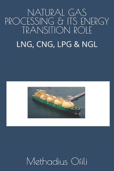 NATURAL GAS PROCESSING & ITS ENERGY TRANSITION ROLE: LNG, CNG, LPG & NGL