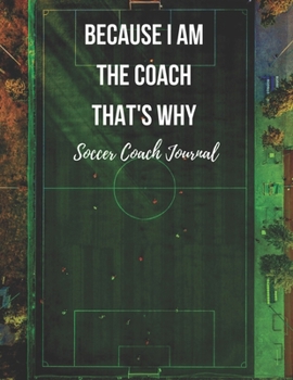 Soccer Coach Journal: Pitch Templates, Notes with Quotes - Workbook for Tactics , Notebook Planner for Training Sessions, Game Prep and Strategies