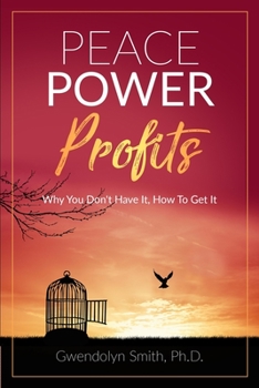Peace Power Profits: Why You Don't Have It: How To Get It