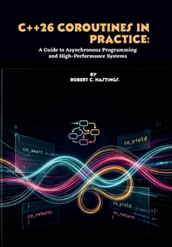 Paperback C++26 Coroutines in Practice: A Guide to Asynchronous Programming and High-Performance Systems Book