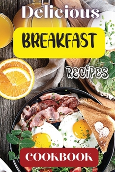 Paperback Delicious Breakfast Recipes Cookbook: A breakfast recipes cookbook is a comprehensive collection of delicious and easy-to-follow recipes that cater to Book