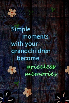 Simple Moments With Your Grandchildren Become Priceless Memories: All Purpose 6x9 Blank Lined Notebook Journal Way Better Than A Card Trendy Unique Gift Wood and Flowers Grandchildren