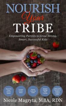 Paperback Nourish Your Tribe: Empowering Parents to Grow Strong, Smart, Successful Kids Book