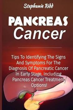 Paperback Pancreas Cancer: Tips to Identifying the Signs and Symptoms for the Diagnosis of Pancreatic Cancer in Early Stage, Including Pancreas C Book
