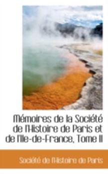 Paperback Memoires de La Societe de L'Histoire de Paris Et de L'Ile-de-France, Tome II Book