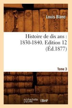 Paperback Histoire de Dix Ans: 1830-1840. Edition 12, Tome 3 (Éd.1877) [French] Book