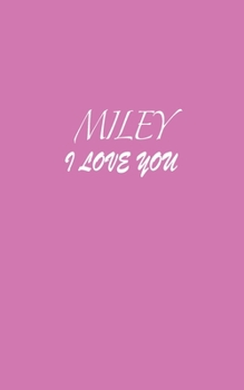 Paperback Miley: I LOVE YOU Miley Notebook Emotional valentine's gift: Lined Notebook / Journal Gift, 100 Pages, 5x8, Soft Cover, Matte Book