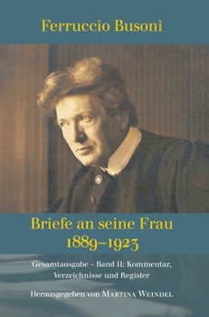 Hardcover Ferruccio Busoni: Briefe an seine Frau, 1889-1923, hg. v. Martina Weindel, Bd. 2: Band 2: Kommentar, Verzeichnisse und Register [German] Book