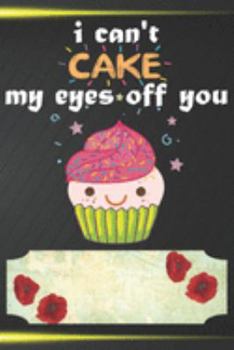 Paperback I Can't Cake My Eyes Off You: 110 Blank Lined Paper Pages 6x9 Personalized Customized Notebook Journal Gift For Cupcake Pancake Cake Lovers and Bake Book