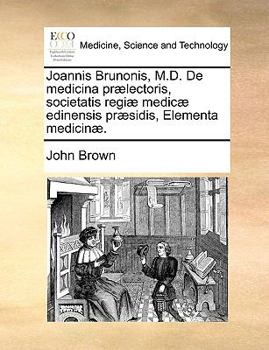 Paperback Joannis Brunonis, M.D. de Medicina PR]Lectoris, Societatis Regi] Medic] Edinensis PR]Sidis, Elementa Medicin]. [Latin] Book