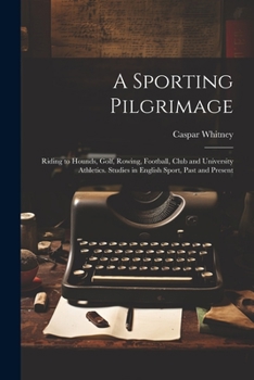 Paperback A Sporting Pilgrimage; Riding to Hounds, Golf, Rowing, Football, Club and University Athletics. Studies in English Sport, Past and Present Book