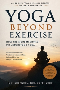 Yoga Beyond Exercise: How the Modern World Misunderstood Yoga