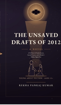 The Unsaved Drafts of 2012: A YA Novel of Family Secrets, Second Chances, and a Mother's Hidden Digital Past