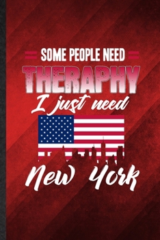 Paperback Some People Need Therapy I Just Need New York: Funny Blank Lined United States Of America (Usa) Tourist Notebook/ Journal, Graduation Appreciation Gra Book