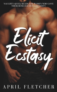 Paperback Elicit Ecstasy: Naughty Quick Reads for Women Who Love Their Romance Hot and Dirty Book