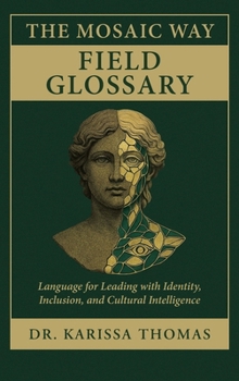 Mosaic Way Field Glossary : Language for Leading with Identity, Inclusion, and Cultural Intelligence