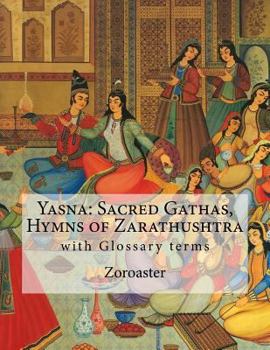 Paperback Yasna: Sacred Gathas, Hymns of Zarathushtra: With Glossary of Zoroastrian Terms Book