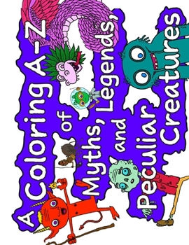 Paperback A Coloring A-Z of Myths, Legends & Peculiar Creatures: For kids from 4-8 Book