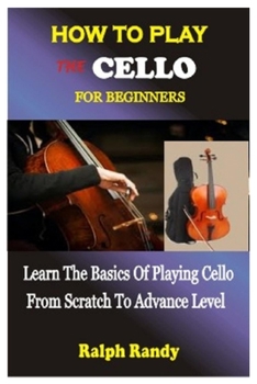 Paperback How to Play the Cello for Beginners: Learn The Basics Of Playing Cello From Scratch To Advance Level Book