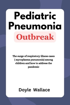 Paperback Pediatric Pneumonia Outbreak: The surge of respiratory illness cases (mycoplasma pneumonia) among children and how to address the pandemic Book