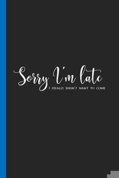 Paperback Sorry I'm Late I Really Didn't Want to Come: Snarky Gifts Office Blank Lined Writing Notebook Book