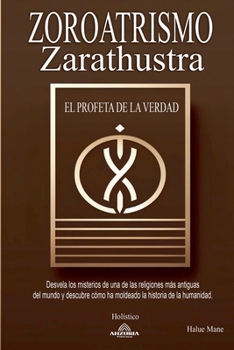 Zoroatrismo - Zaratustra El Profeta de la Verdad (Spanish Edition)