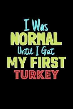 Paperback I Was Normal Until I Got My First Turkey Notebook - Turkey Lovers and Animals Owners: Lined Notebook / Journal Gift, 120 Pages, 6x9, Soft Cover, Matte Book