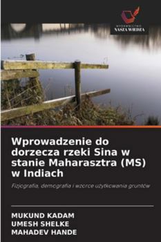 Wprowadzenie do dorzecza rzeki Sina w stanie Maharasztra (MS) w Indiach: Fizjografia, demografia i wzorce uzytkowania gruntów (Polish Edition)