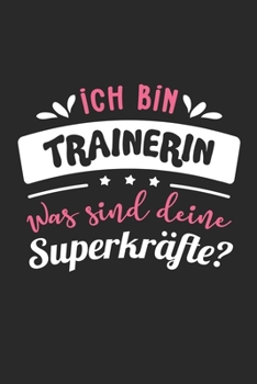 Ich Bin Trainerin Was Sind Deine Superkräfte?: A5 Blanko • Notebook • Notizbuch • Taschenbuch • Journal • Tagebuch - Ein lustiges Geschenk für Freunde ... die beste Trainerin der Welt (German Edition)