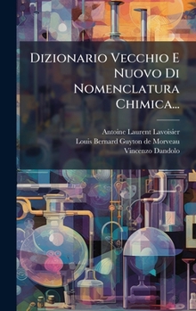 Dizionario Vecchio E Nuovo Di Nomenclatura Chimica... (Italian Edition)