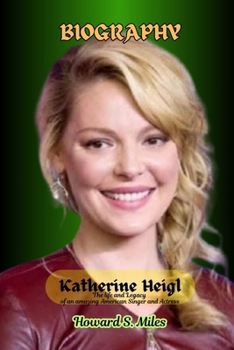 Paperback Katherine Heigl Biography: The amazing Life and Legacy of an American Actress and Model Book